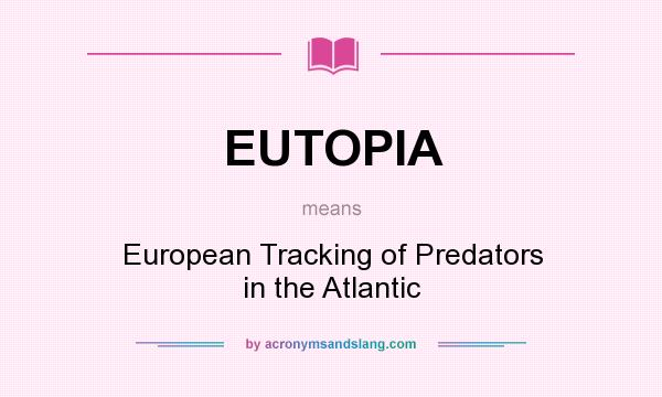 What does EUTOPIA mean? It stands for European Tracking of Predators in the Atlantic
