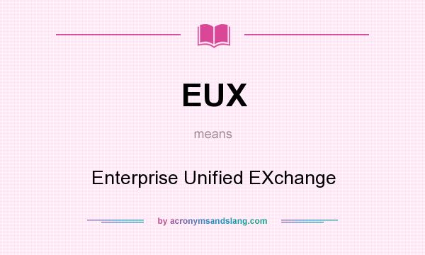 What does EUX mean? It stands for Enterprise Unified EXchange