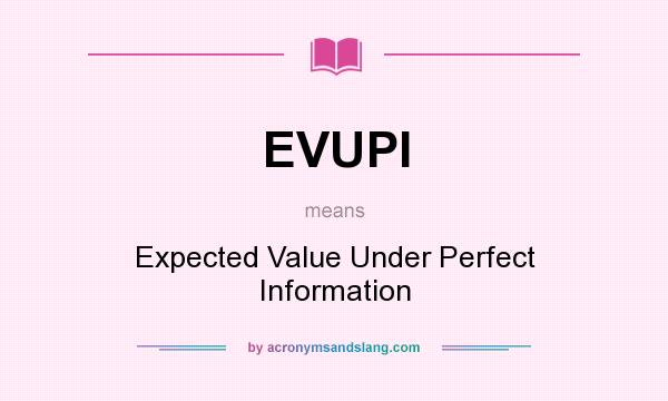 What does EVUPI mean? It stands for Expected Value Under Perfect Information