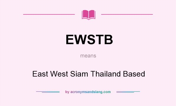 What does EWSTB mean? It stands for East West Siam Thailand Based