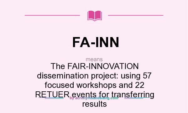 What does FA-INN mean? It stands for The FAIR-INNOVATION dissemination project: using 57 focused workshops and 22 RETUER events for transferring results