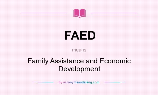 What does FAED mean? It stands for Family Assistance and Economic Development