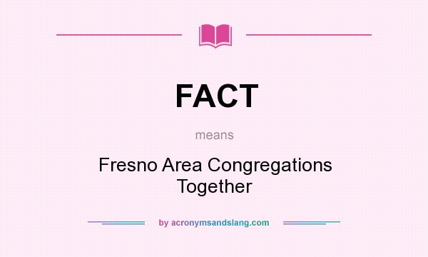 What does FACT mean? It stands for Fresno Area Congregations Together