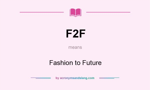 What does F2F mean? It stands for Fashion to Future