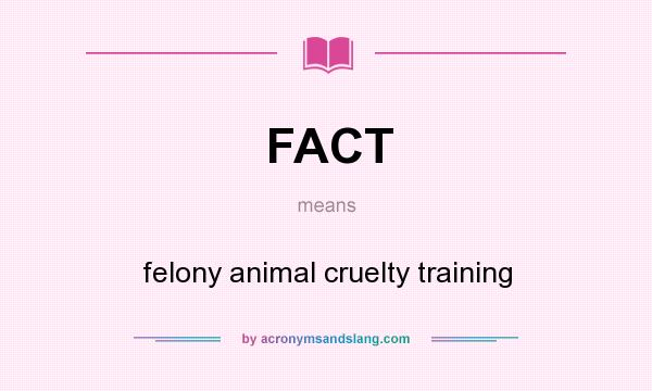 What does FACT mean? It stands for felony animal cruelty training