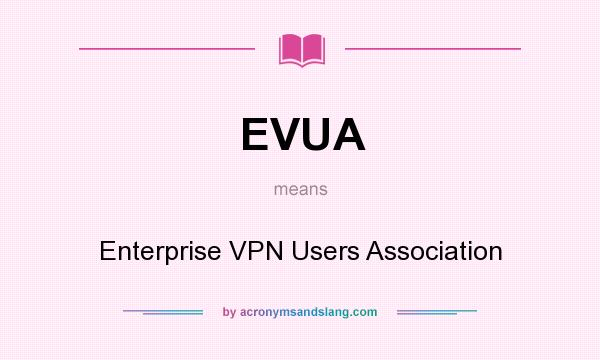 What does EVUA mean? It stands for Enterprise VPN Users Association