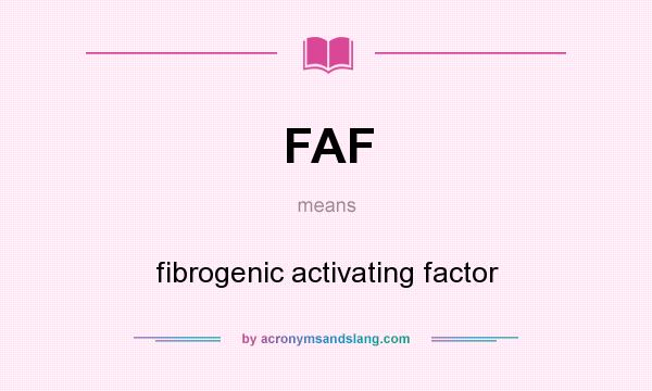 What does FAF mean? It stands for fibrogenic activating factor