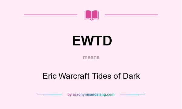 What does EWTD mean? It stands for Eric Warcraft Tides of Dark