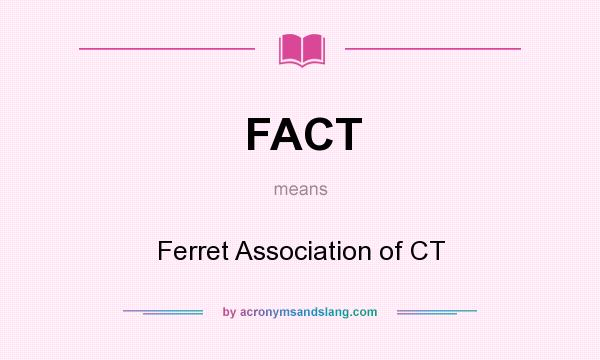 What does FACT mean? It stands for Ferret Association of CT