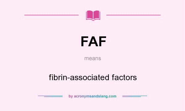 What does FAF mean? It stands for fibrin-associated factors