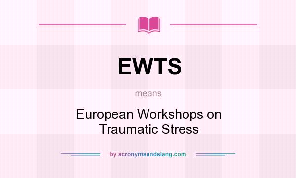 What does EWTS mean? It stands for European Workshops on Traumatic Stress