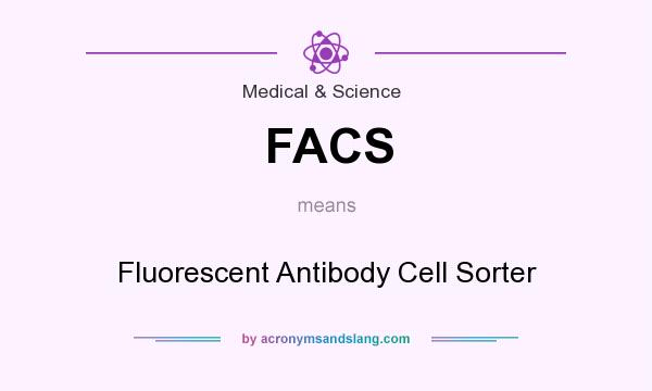 What does FACS mean? It stands for Fluorescent Antibody Cell Sorter