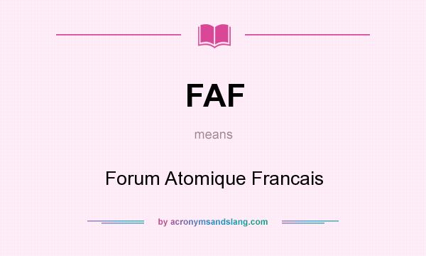 What does FAF mean? It stands for Forum Atomique Francais