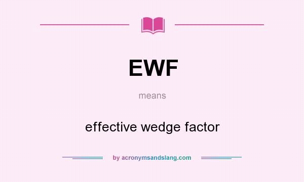 What does EWF mean? It stands for effective wedge factor