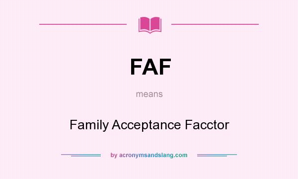 What does FAF mean? It stands for Family Acceptance Facctor