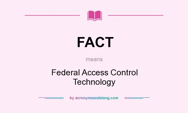 What does FACT mean? It stands for Federal Access Control Technology