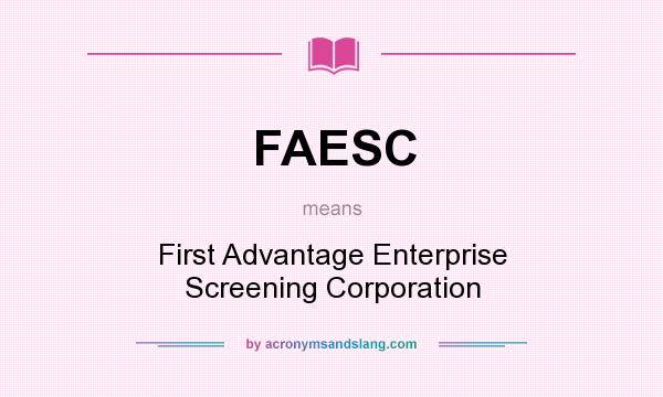 What does FAESC mean? It stands for First Advantage Enterprise Screening Corporation