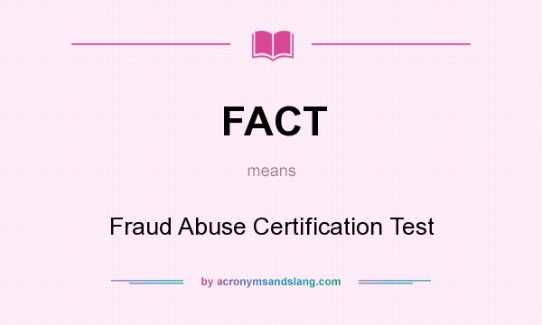 What does FACT mean? It stands for Fraud Abuse Certification Test