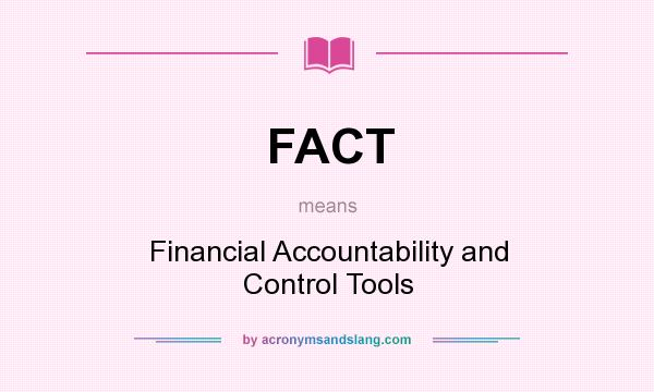 What does FACT mean? It stands for Financial Accountability and Control Tools