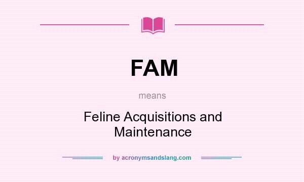 What does FAM mean? It stands for Feline Acquisitions and Maintenance