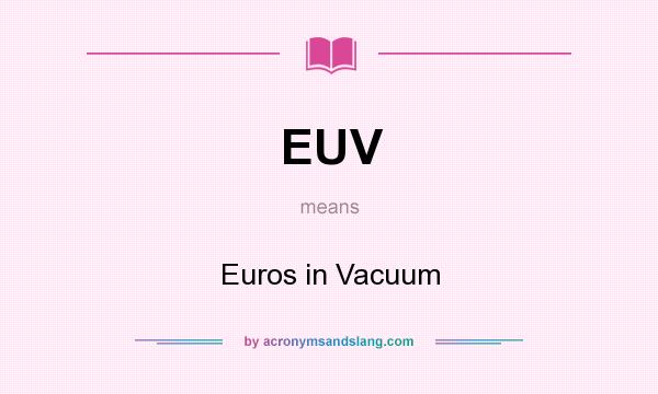 What does EUV mean? It stands for Euros in Vacuum