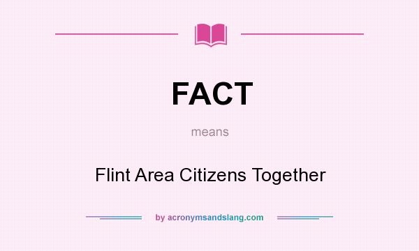 What does FACT mean? It stands for Flint Area Citizens Together