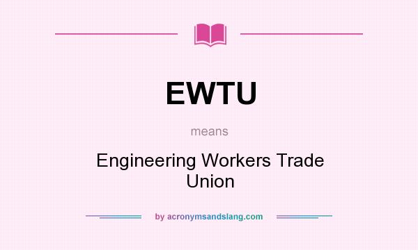 What does EWTU mean? It stands for Engineering Workers Trade Union