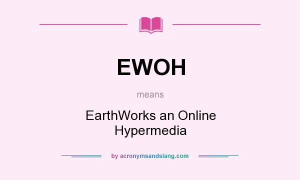 What does EWOH mean? It stands for EarthWorks an Online Hypermedia