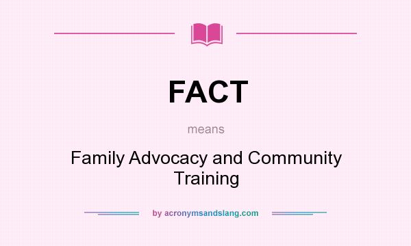 What does FACT mean? It stands for Family Advocacy and Community Training