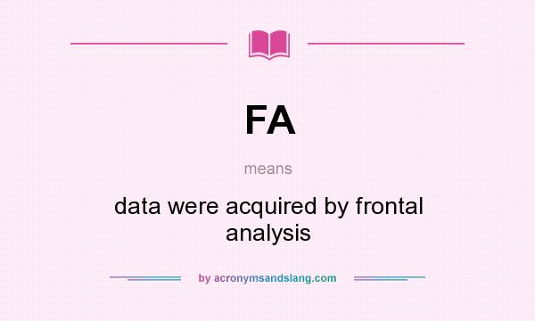 What does FA mean? It stands for data were acquired by frontal analysis