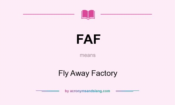 What does FAF mean? It stands for Fly Away Factory
