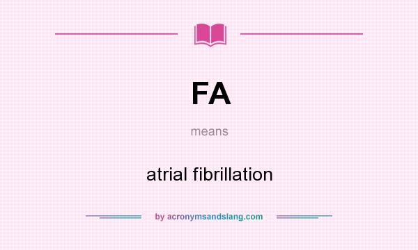 What does FA mean? It stands for atrial fibrillation