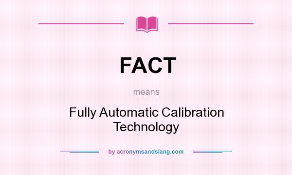 What does FACT mean? It stands for Fully Automatic Calibration Technology