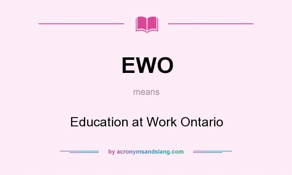 What does EWO mean? It stands for Education at Work Ontario