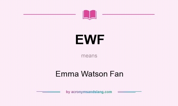 What does EWF mean? It stands for Emma Watson Fan