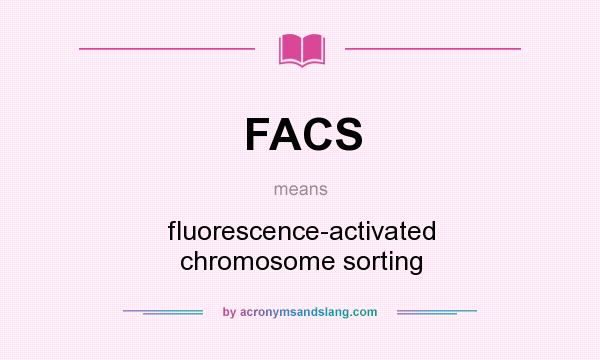What does FACS mean? It stands for fluorescence-activated chromosome sorting