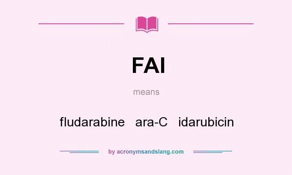 What does FAI mean? It stands for fludarabine   ara-C   idarubicin