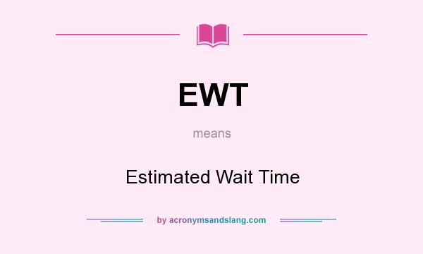 What does EWT mean? It stands for Estimated Wait Time