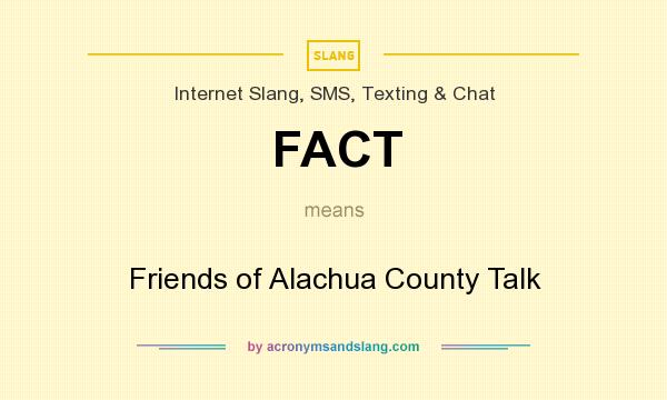 What does FACT mean? It stands for Friends of Alachua County Talk