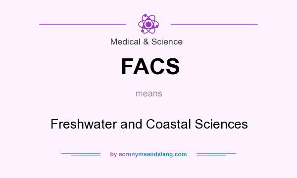 What does FACS mean? It stands for Freshwater and Coastal Sciences