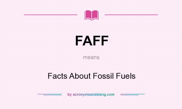 What does FAFF mean? It stands for Facts About Fossil Fuels