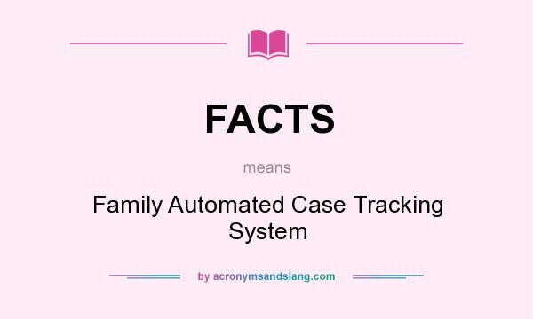 What does FACTS mean? It stands for Family Automated Case Tracking System