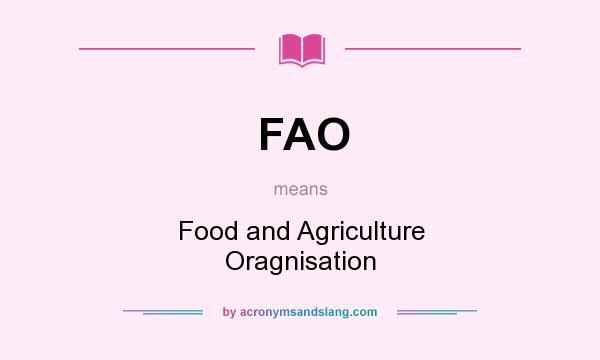 What does FAO mean? It stands for Food and Agriculture Oragnisation