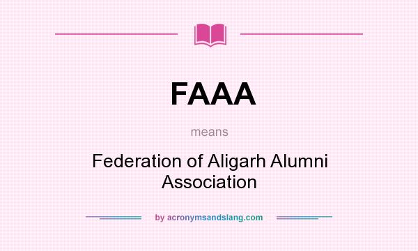 What does FAAA mean? It stands for Federation of Aligarh Alumni Association