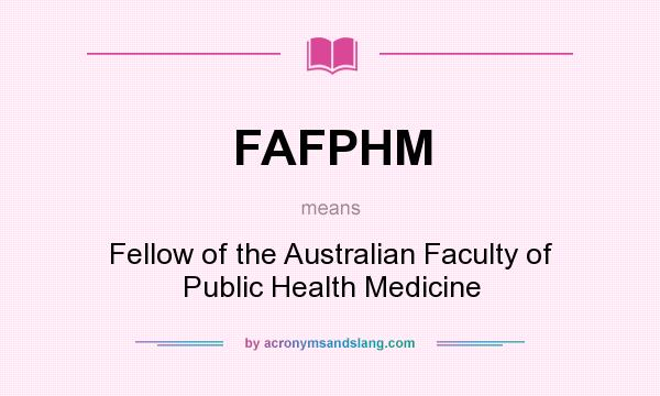 What does FAFPHM mean? It stands for Fellow of the Australian Faculty of Public Health Medicine