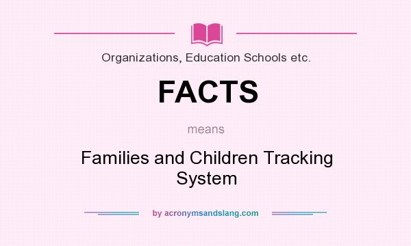 What does FACTS mean? It stands for Families and Children Tracking System