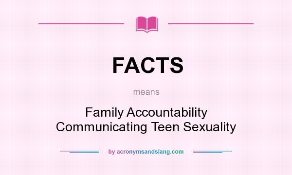 What does FACTS mean? It stands for Family Accountability Communicating Teen Sexuality
