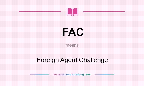 What does FAC mean? It stands for Foreign Agent Challenge