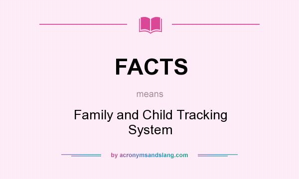 What does FACTS mean? It stands for Family and Child Tracking System