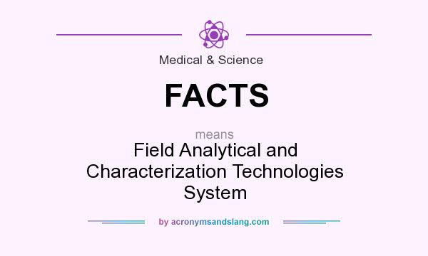 What does FACTS mean? It stands for Field Analytical and Characterization Technologies System